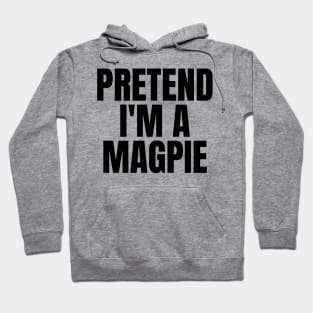 Pretend I'm A Magpie Hoodie